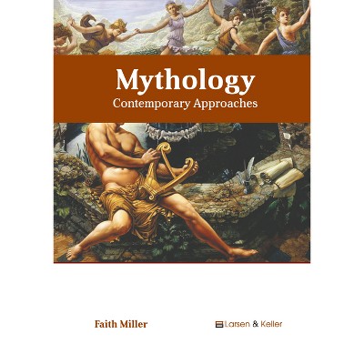 Mythology: Contemporary Approaches - by  Faith Miller (Hardcover)