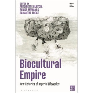 Biocultural Empire - (Empire's Other Histories) by  Antoinette Burton & Renisa Mawani & Samantha Frost (Hardcover) - 1 of 1