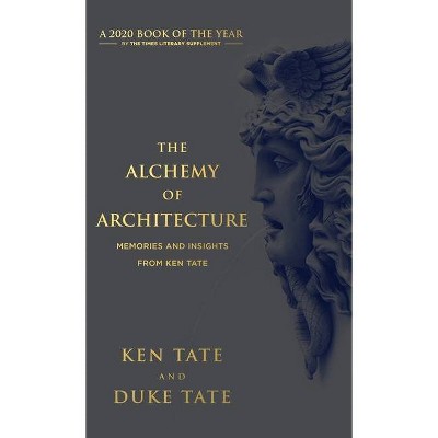 The Alchemy of Architecture - by  Ken Tate & Duke Tate (Hardcover)