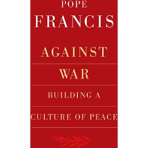 Against War: Building a Culture of Peace - by  Pope Francis (Paperback) - 1 of 1