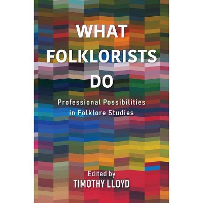 What Folklorists Do - by  Timothy Lloyd (Paperback)