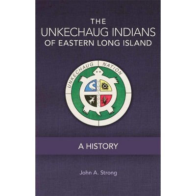 The Unkechaug Indians of Eastern Long Island - (Civilization of the American Indian) by  John A Strong (Paperback)