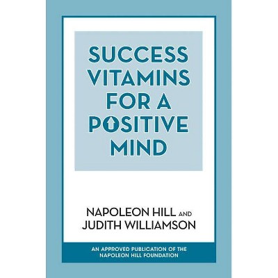 Success Vitamins for a Positive Mind - by  Napoleon Hill & Judith Williamson (Paperback)