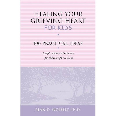 Healing Your Grieving Heart for Kids - by  Alan D Wolfelt (Paperback)