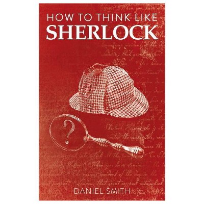 How to Think Like Sherlock, Volume 1 - (How to Think Like ...) by  Daniel Smith (Paperback)