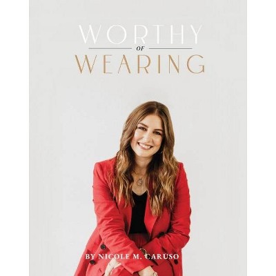 Worthy of Wearing - by  Nicole Caruso (Hardcover)
