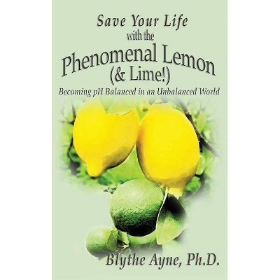 Save Your Life with the Phenomenal Lemon (& Lime!) - (How to Save Your Life) 2nd Edition by  Blythe Ayne (Hardcover)