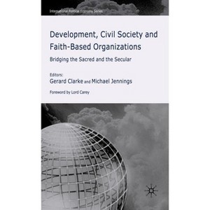 Development, Civil Society and Faith-Based Organizations - (International Political Economy) by  G Clarke & M Jennings & T Shaw (Hardcover) - 1 of 1