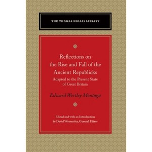 Reflections on the Rise and Fall of the Ancient Republicks - (Thomas Hollis Library) by  Edward Wortley Montagu (Paperback) - 1 of 1