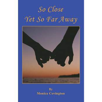 So Close Yet So Far Away - by  Monica Covington (Paperback)
