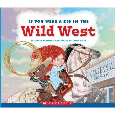 If You Were a Kid in the Wild West (If You Were a Kid) - by  Tracey Baptiste (Paperback)