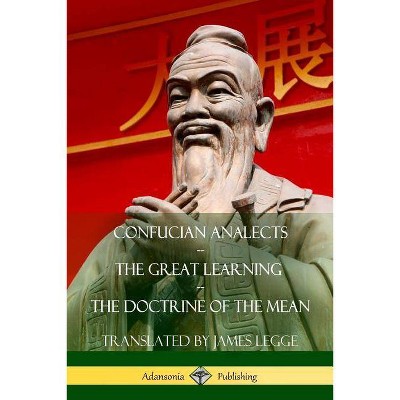 Confucian Analects, The Great Learning, The Doctrine of the Mean - by  James Legge & Confucius (Paperback)