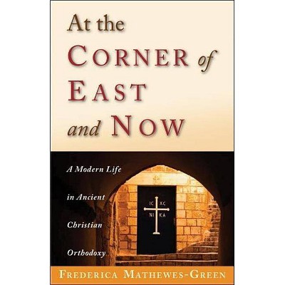 At the Corner of East and Now - by  Frederica Mathewes-Green (Paperback)