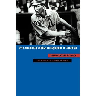 The American Indian Integration of Baseball - by  Jeffrey Powers-Beck (Paperback)