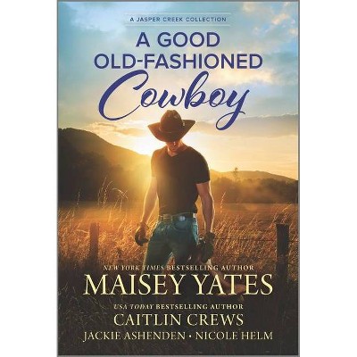 A Good Old-Fashioned Cowboy - by Maisey Yates & Caitlin Crews & Nicole Helm & Jackie Ashenden (Paperback)