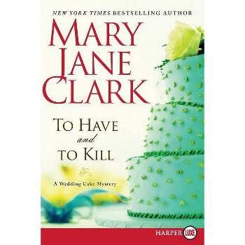 To Have and to Kill - (Piper Donovan/Wedding Cake Mysteries) Large Print by  Mary Jane Clark (Paperback)