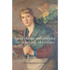 Social Change and Everyday Life in Ireland, 1850-1922 - by  Caitriona Clear (Paperback) - 1 of 1