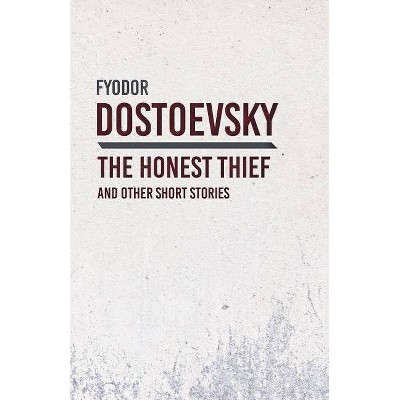 An Honest Thief and Other Short Stories - by  Fyodor Dostoevsky (Paperback)