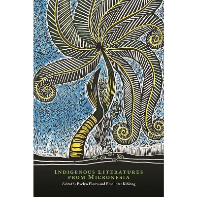 Indigenous Literatures from Micronesia - (New Oceania Literary) by  Evelyn Flores & Emelihter Kihleng & Craig Santos Perez (Paperback)