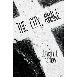 The City, Awake - by  Duncan B Barlow (Paperback) - 1 of 1