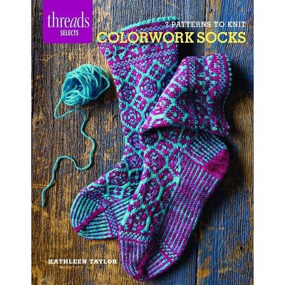 Colorwork Socks - (Threads Selects) by  Kathleen Taylor (Paperback)