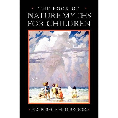 Book of Nature Myths for Children - by  Florence Holbrook (Paperback)