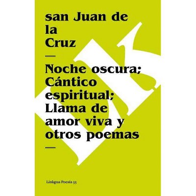 Noche Oscura; Cántico Espiritual; Llama de Amor Viva Y Otros Poemas - (Poesia (Linkgua)) by  San Juan De La Cruz (Paperback)