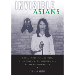 Invisible Asians - (Asian American Studies Today) by  Kim Park Nelson (Paperback) - 1 of 1