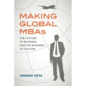 Making Global MBAs - (California Public Anthropology) by  Andrew Orta (Paperback) - 1 of 1