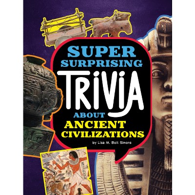 Super Surprising Trivia about Ancient Civilizations - (Super Surprising Trivia You Can't Resist) by  Lisa M Bolt Simons (Hardcover)