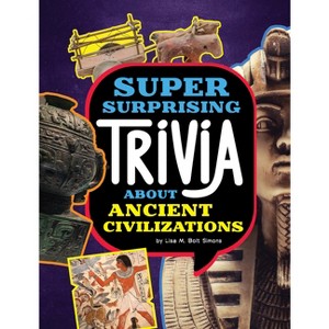 Super Surprising Trivia about Ancient Civilizations - (Super Surprising Trivia You Can't Resist) by  Lisa M Bolt Simons (Hardcover) - 1 of 1