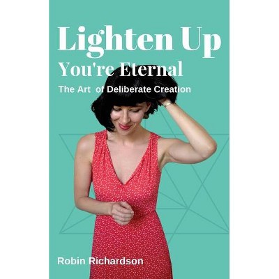 Lighten Up, You're Eternal - by  Robin Richardson (Paperback)