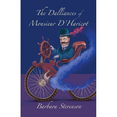 The Dalliances of Monsieur D'Haricot - by  Barbara Stevenson (Paperback)