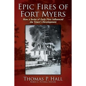 Epic Fires of Fort Myers - by  Thomas P Hall (Paperback) - 1 of 1