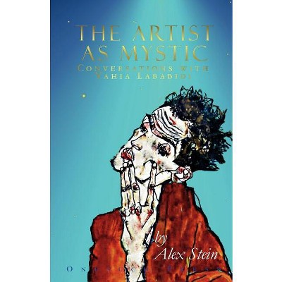 The Artist as Mystic - by  Alex Stein & Yahia Lababidi (Paperback)