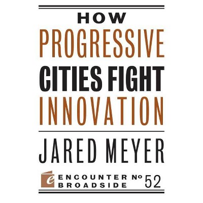 How Progressive Cities Fight Innovation - (Encounter Broadsides) by  Jared Meyer (Paperback)