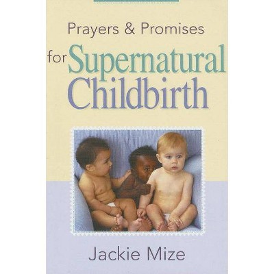 Prayers and Promises for Supernatural Childbirth - by  Jackie Mize (Paperback)