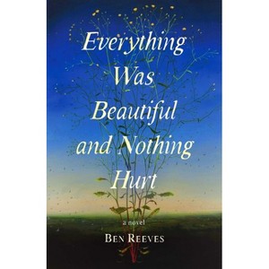 Everything Was Beautiful and Nothing Hurt - by  Ben Reeves (Hardcover) - 1 of 1