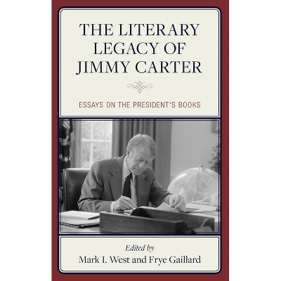 The Literary Legacy of Jimmy Carter - by  Mark I West & Frye Gaillard (Hardcover)