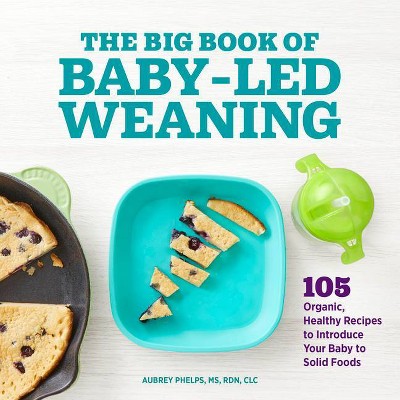 The Big Book of Baby Led Weaning - by  Aubrey Phelps (Paperback)