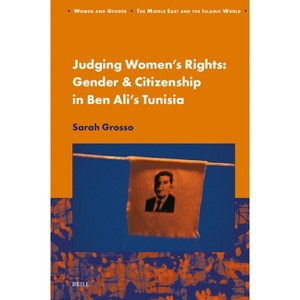 Judging Women's Rights, Gender & Citizenship in Ben Ali's Tunisia - (Women and Gender: The Middle East and the Islamic World) by  Sarah Grosso - 1 of 1