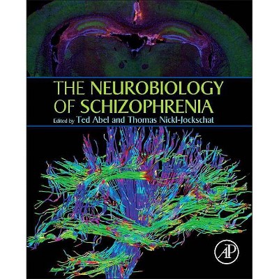 The Neurobiology of Schizophrenia - by  Ted Abel & Thomas Nickl-Jockschat (Hardcover)