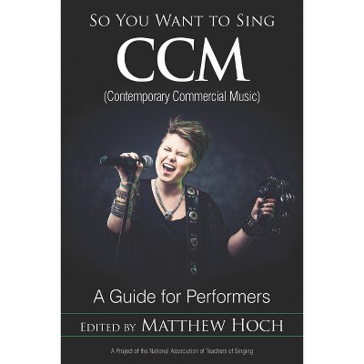 So You Want to Sing CCM (Contemporary Commercial Music) - by  Matthew Hoch (Hardcover)