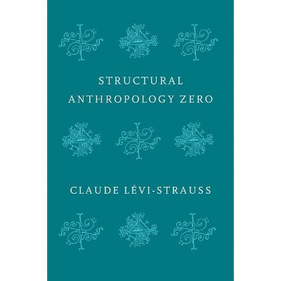 Structural Anthropology Zero - by  Claude Levi-Strauss (Hardcover)