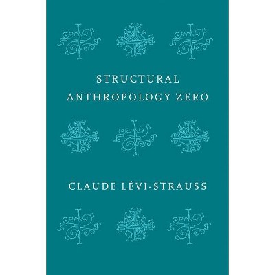 Structural Anthropology Zero - by  Claude Levi-Strauss (Hardcover)