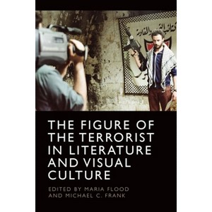 The Figure of the Terrorist in Literature and Visual Culture - by Maria Flood & Michael C Frank - 1 of 1