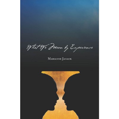 What We Mean by Experience - by  Marianne Janack (Paperback)