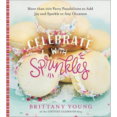 Celebrate with Sprinkles - by  Brittany Young (Hardcover)