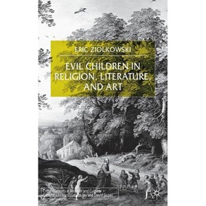 Evil Children in Religion, Literature, and Art - (Cross Currents in Religion and Culture) by  E Ziolkowski (Hardcover) - 1 of 1