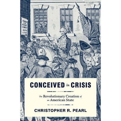 Conceived in Crisis - (Early American Histories) by  Christopher R Pearl (Hardcover)